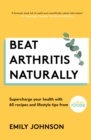 Beat Arthritis Naturally : Supercharge your health with 65 recipes and lifestyle tips from Arthritis Foodie - Book