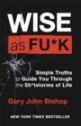 Wise as F*ck : Simple Truths to Guide You Through the Sh*tstorms in Life - Book