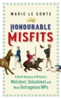Honourable Misfits : A Brief History of Britain's Weirdest, Unluckiest and Most Outrageous MPs - Book