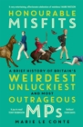 Honourable Misfits : A Brief History of Britain's Weirdest, Unluckiest and Most Outrageous MPs - Book