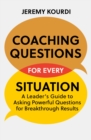 Coaching Questions for Every Situation : A Leader's Guide to Asking Powerful Questions for Breakthrough Results - eBook