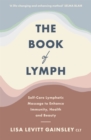 The Book of Lymph : Self-care Lymphatic Massage to Enhance Immunity, Health and Beauty - Book