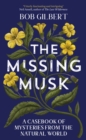 The Missing Musk : A Casebook of Mysteries from the Natural World - Book
