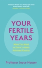 Your Fertile Years : What You Need to Know to Make Informed Choices - Book