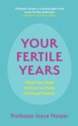 Your Fertile Years : What You Need to Know to Make Informed Choices - eBook
