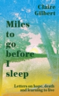 Miles To Go Before I Sleep : Letters on Hope, Death and Learning to Live - Book