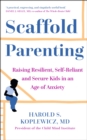 Scaffold Parenting : Raising Resilient, Self-Reliant and Secure Kids in an Age of Anxiety - Book