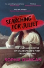 Searching for Juliet : The Lives and Deaths of Shakespeare's First Tragic Heroine - eBook