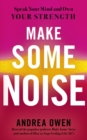 Make Some Noise : Speak Your Mind and Own Your Strength - eBook