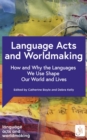 Language Acts and Worldmaking : How and Why the Languages We Use Shape Our World and Our Lives - Book