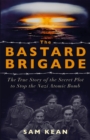 The Bastard Brigade : The True Story of the Renegade Scientists and Spies Who Sabotaged the Nazi Atomic Bomb - Book