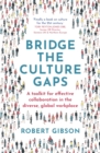 Bridge the Culture Gaps : A toolkit for effective collaboration in the diverse, global workplace - eBook