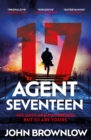 Agent Seventeen : The Richard and Judy Summer 2023 pick - the most intense and thrilling crime action thriller of the year, for fans of Jason Bourne and James Bond: WINNER OF THE 2023 IAN FLEMING STEE - eBook