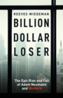 Billion Dollar Loser: The Epic Rise and Fall of WeWork : The Sunday Times Business Book of the Year - Book