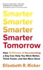 Smarter Tomorrow : How 15 Minutes of Neurohacking a Day Can Help You Work Better, Think Faster, and Get More Done - Book