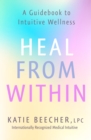 Heal from Within : A Guidebook to Intuitive Wellness - eBook