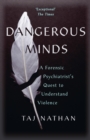 Dangerous Minds : A Forensic Psychiatrist's Quest to Understand Violence - Book