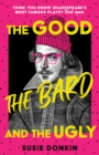 The Good, The Bard and The Ugly : A funny, modern take on Shakespeare's best-known plays from the Bafta-winning Horrible Histories writer - eBook