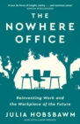 The Nowhere Office : Reinventing Work and the Workplace of the Future - eBook