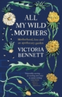 All My Wild Mothers : Motherhood, loss and an apothecary garden - Book