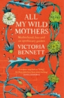 All My Wild Mothers : Motherhood, loss and an apothecary garden - eBook