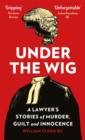 Under the Wig : A Lawyer's Stories of Murder, Guilt and Innocence - eBook