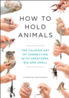 How to Hold Animals : The delightful guide to caring for animals, big and small! - eBook