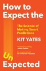 How to Expect the Unexpected : The Science of Making Predictions and the Art of Knowing When Not To - eBook