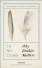 To See Clearly : Why Ruskin Matters - Book