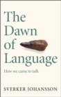 The Dawn of Language : The story of how we came to talk - Book
