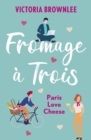 Fromage   Trois : Escape to France this summer with the perfect romantic comedy - eBook