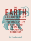 The Earth : A Biography of Life: The Story of Life On Our Planet through 47 Incredible Organisms - eBook