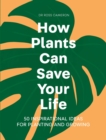 How Plants Can Save Your Life : 50 Inspirational Ideas for Planting and Growing - Book