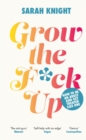 Grow the F*ck Up : How to be an adult and get treated like one - eBook