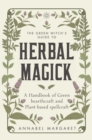 The Green Witch's Guide to Herbal Magick : A Handbook of Green Hearthcraft and Plant-Based Spellcraft - eBook