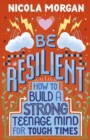 Be Resilient: How to Build a Strong Teenage Mind for Tough Times - eBook