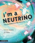 I'm a Neutrino: Tiny Particles in a Big Universe - Book