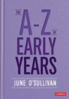 The A to Z of Early Years : Politics, Pedagogy and Plain Speaking - Book