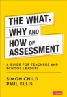 The What, Why and How of Assessment : A guide for teachers and school leaders - eBook