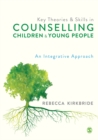 Key Theories and Skills in Counselling Children and Young People : An Integrative Approach - eBook