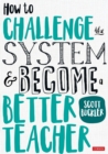How to Challenge the System and Become a Better Teacher - eBook