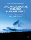 Organizational Change Management : Inclusion, Collaboration and Digital Change in Practice - Book