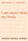 I Am More Than My Body : The Body Neutral Journey - Book
