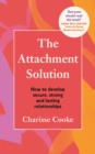 The Attachment Solution : How to develop secure, strong and lasting relationships - eBook