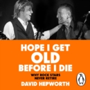 Hope I Get Old Before I Die : Why rock stars never retire - eAudiobook