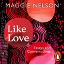 Like Love : Essays and Conversations - eAudiobook