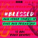 #Blessed and other stories of love and friendship : 13 BBC Radio Dramas - eAudiobook