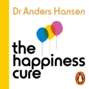 The Happiness Cure : Why You’re Not Built for Constant Happiness, and How to Find a Way Through - eAudiobook