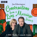 Conversations from a Long Marriage: Series 5 : A BBC Radio 4 comedy drama - eAudiobook