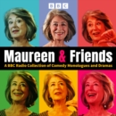 Maureen & Friends : A BBC Radio Collection of Comedy Monologues and Dramas - eAudiobook